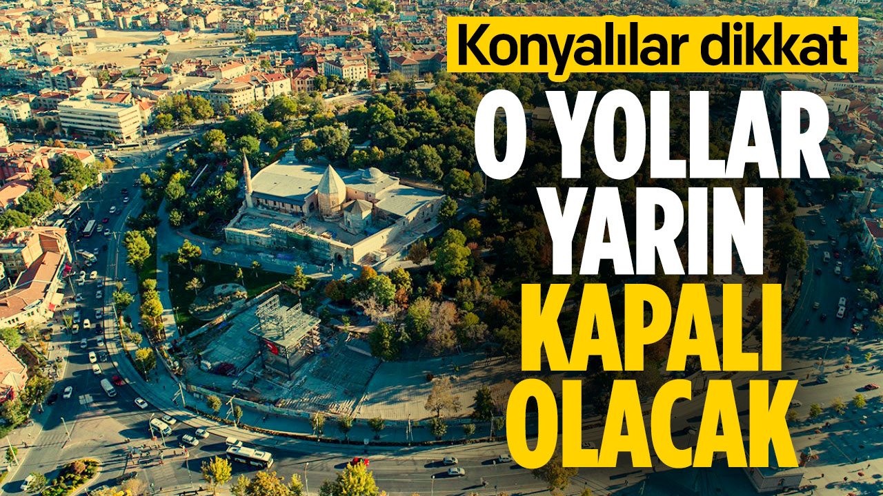 Konyalılar dikkat! Pazar günü şehrin en işlek caddeleri kapalı olacak