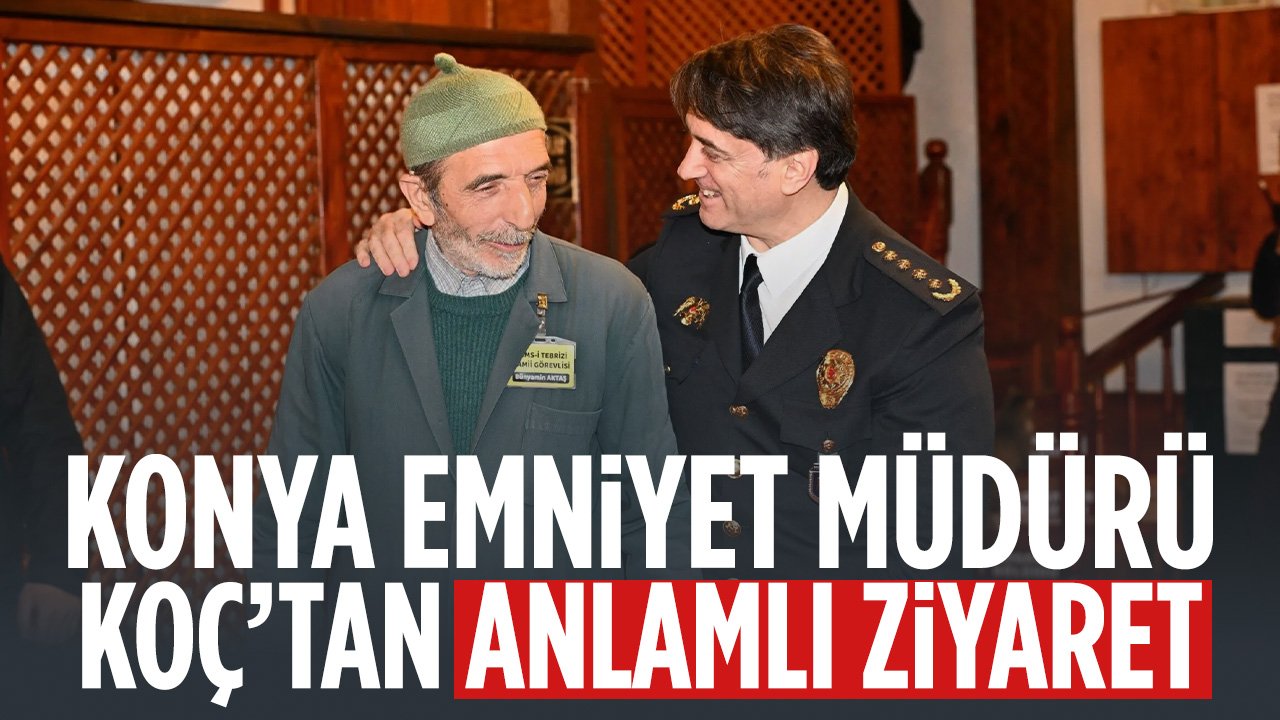 Konya Emniyet Müdürü Koç'tan anlamlı ziyaret