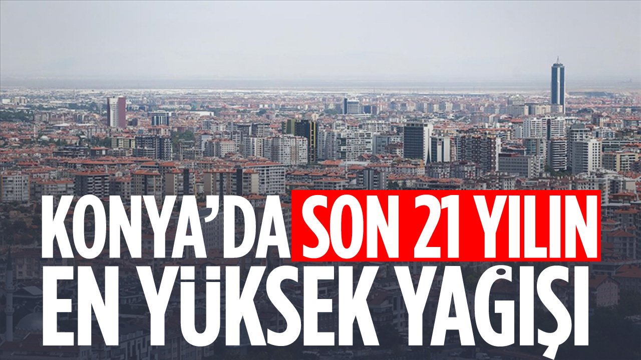 Konya'ya son 21 yılın en yüksek yağışı