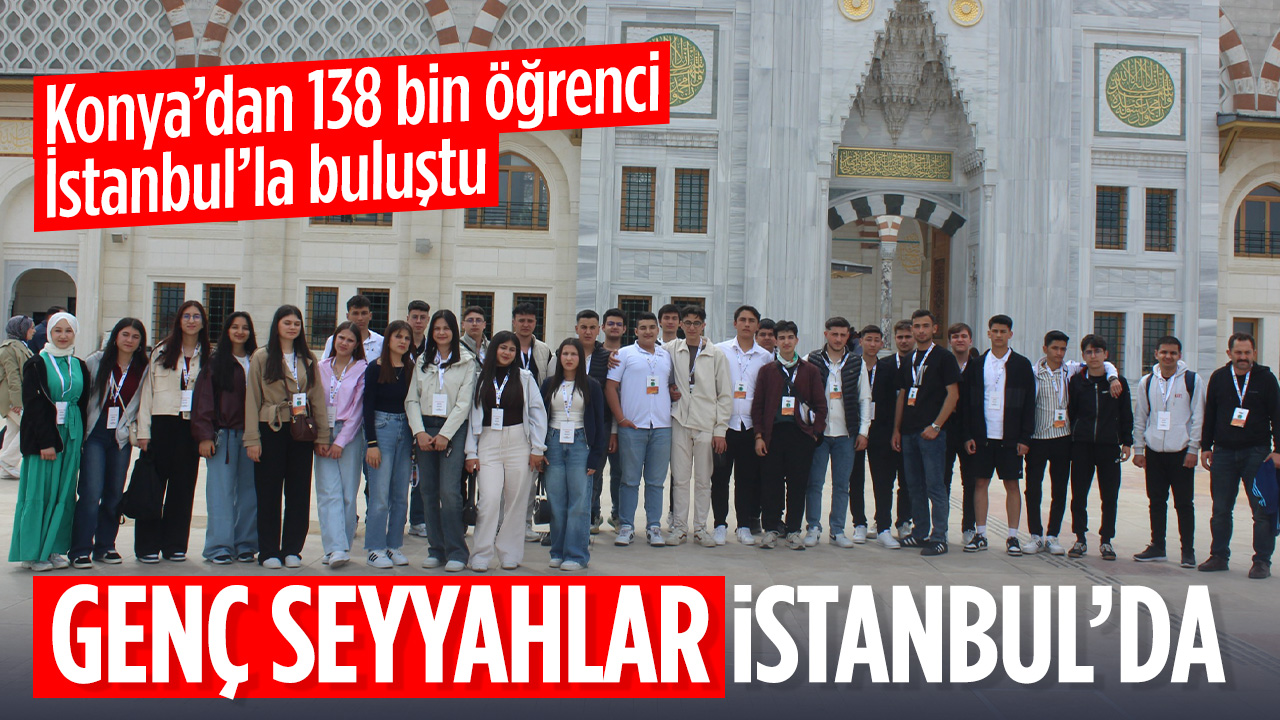 Genç Seyyahlar Tarih Yolculuğunda: Konya'dan 138 Bin Öğrenci İstanbul’la Buluştu!