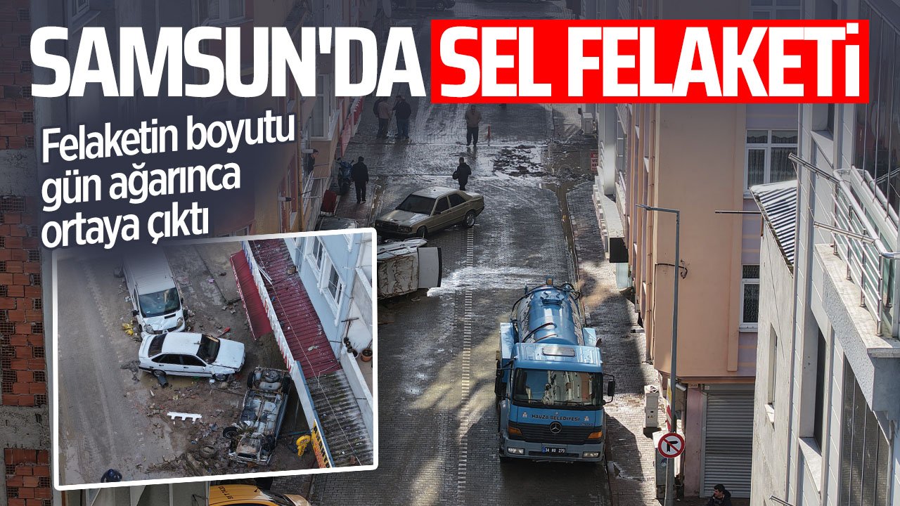 Samsun'da sel felaketi: Hasarın boyutu gün ağarınca ortaya çıktı