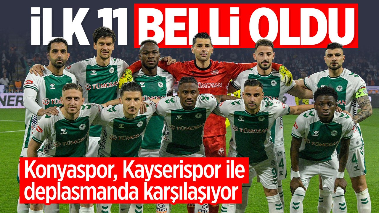 Kayserispor - Konyaspor maçının ilk 11'leri netlik kazandı
