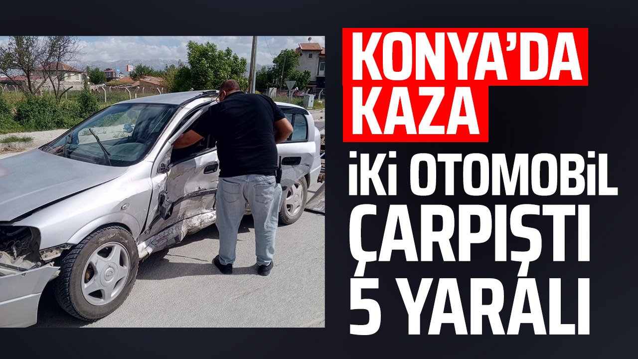 Konya'da kaza: İki otomobil çarpıştı: 5 kişi yaralandı