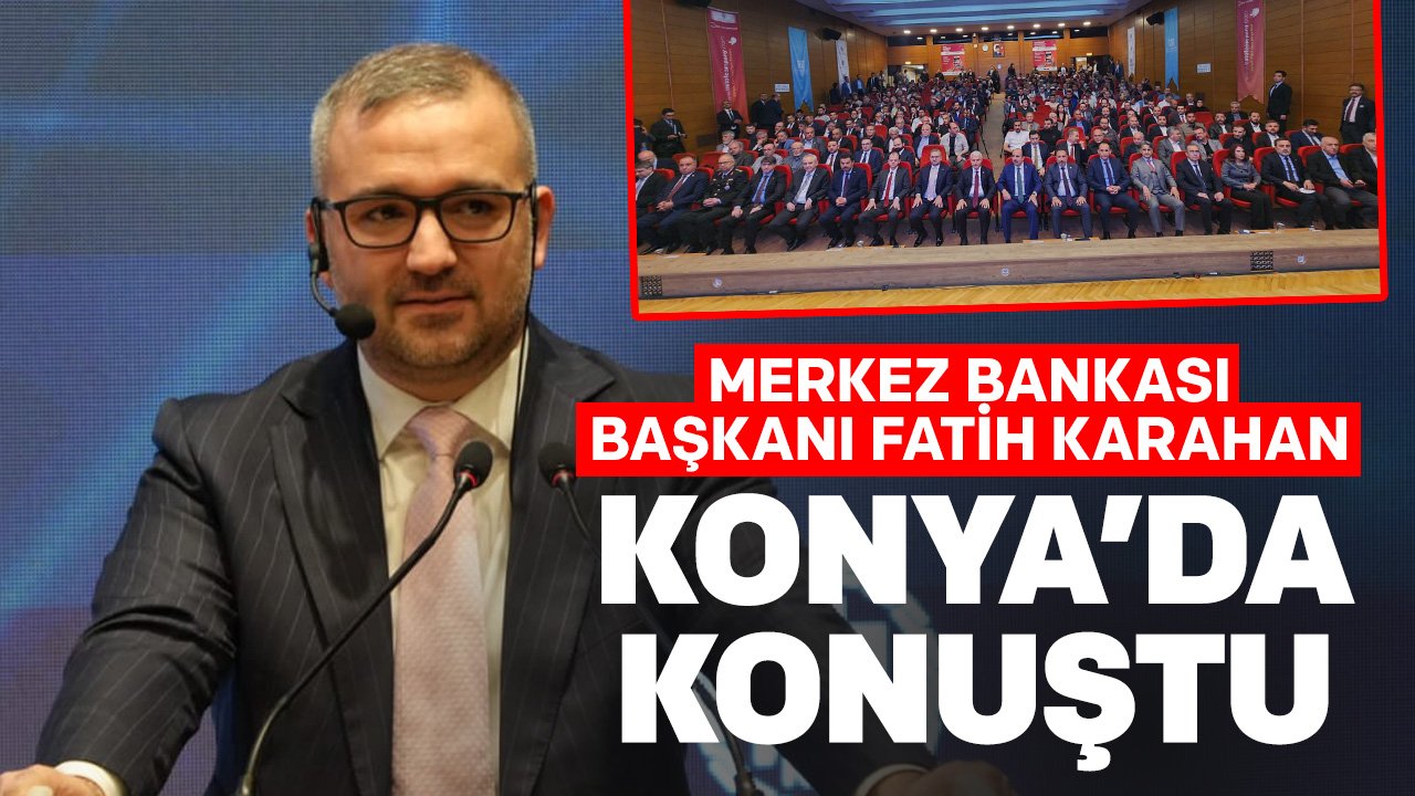 Merkez Bankası Başkanı Karahan Konya'da konuştu