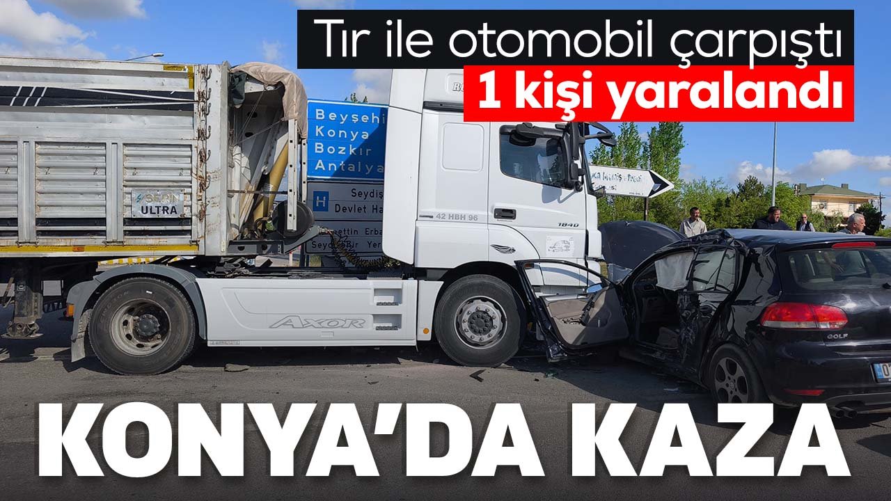 Konya'da kaza tır ile otomobil çarpıştı: 1 yaralı
