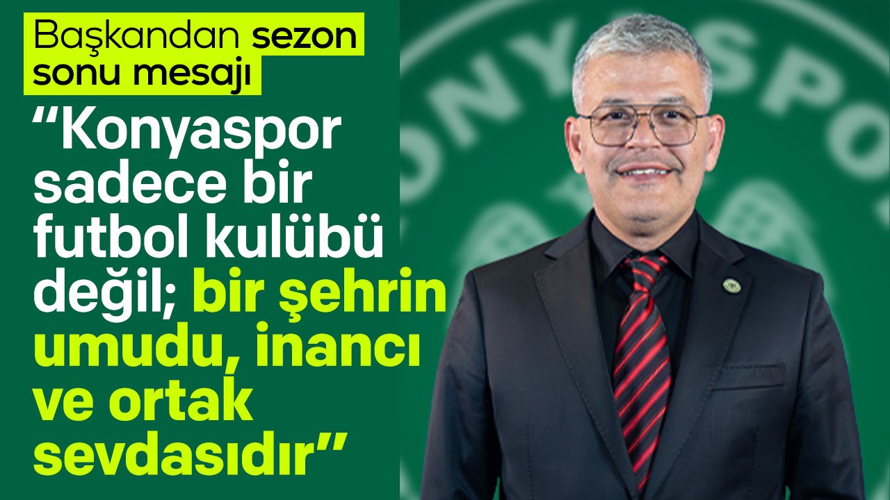Başkan Atiker'den sezon sonu mesajı: Teşekkürler Konya; her şey Konyaspor için
