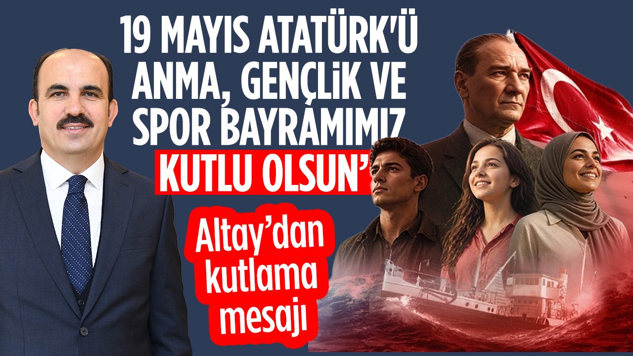 Başkan Altay; "19 Mayıs Atatürk’ü Anma Gençlik ve Spor Bayramımız kutlu olsun"