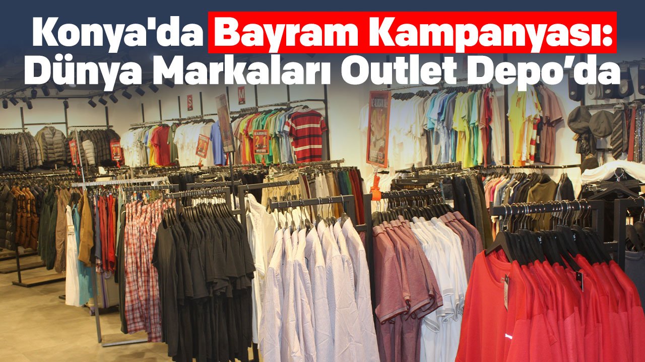 Konya'da bayram kampanyası: Dünya markası ürünler Outlet Depo’da
