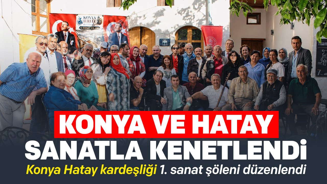 Konya ve Hatay sanatla kenetlendi: 'Konya Hatay Kardeşliği 1. Sanat Şöleni' düzenlendi
