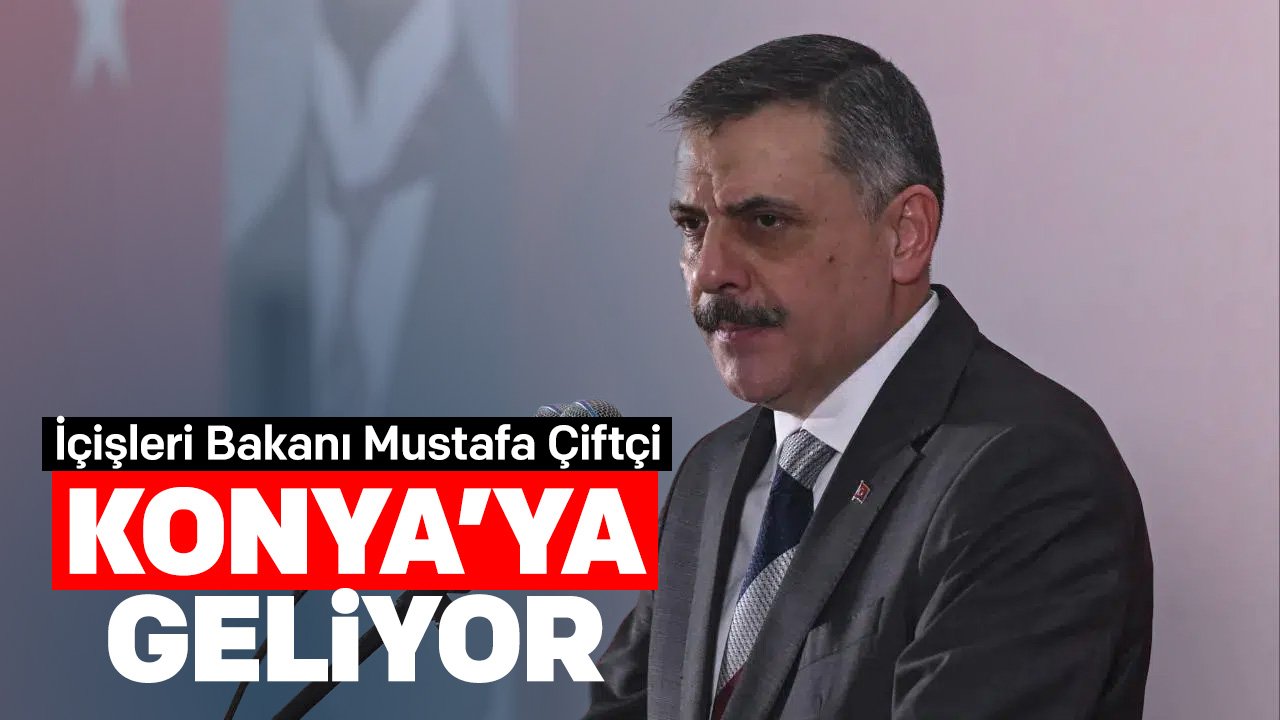 İçişleri Bakanı Mustafa Çiftçi memleketi Konya'ya geliyor