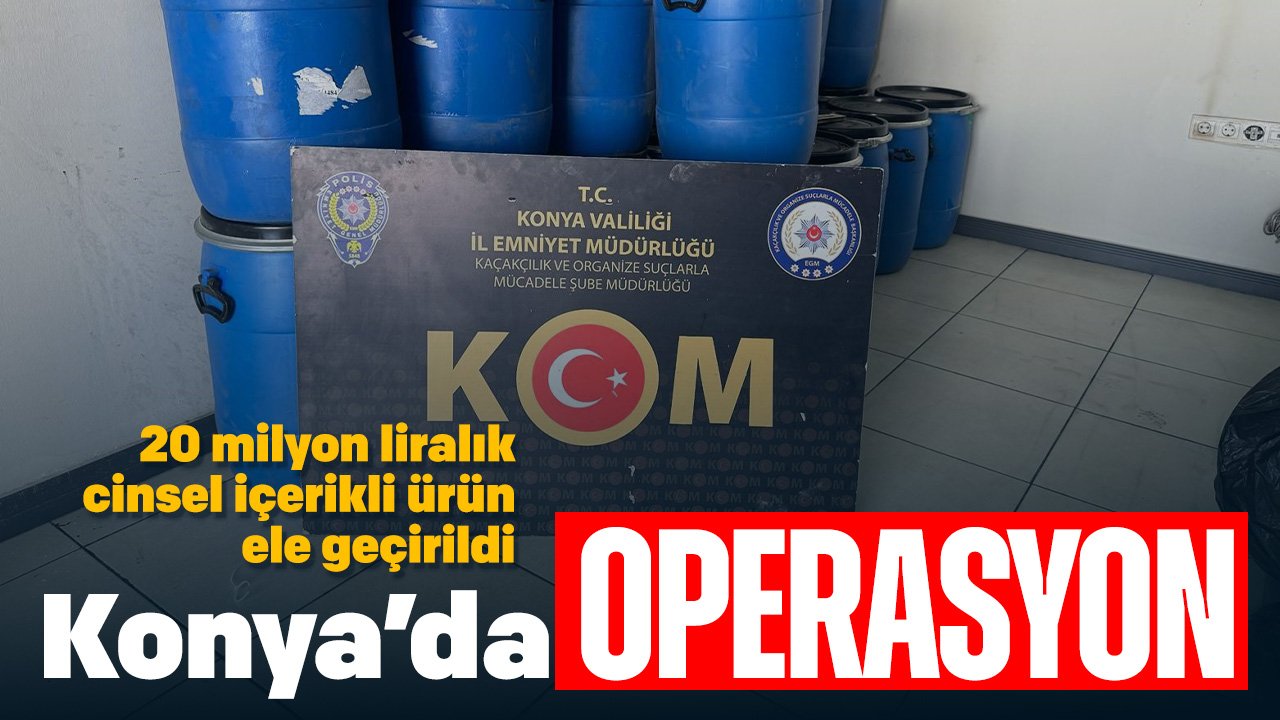 Konya'da operasyon düğmesine basıldı: 20 milyon lira değeri olan cinsel içerikli ürün ve üretim malzemesi ele geçirildi