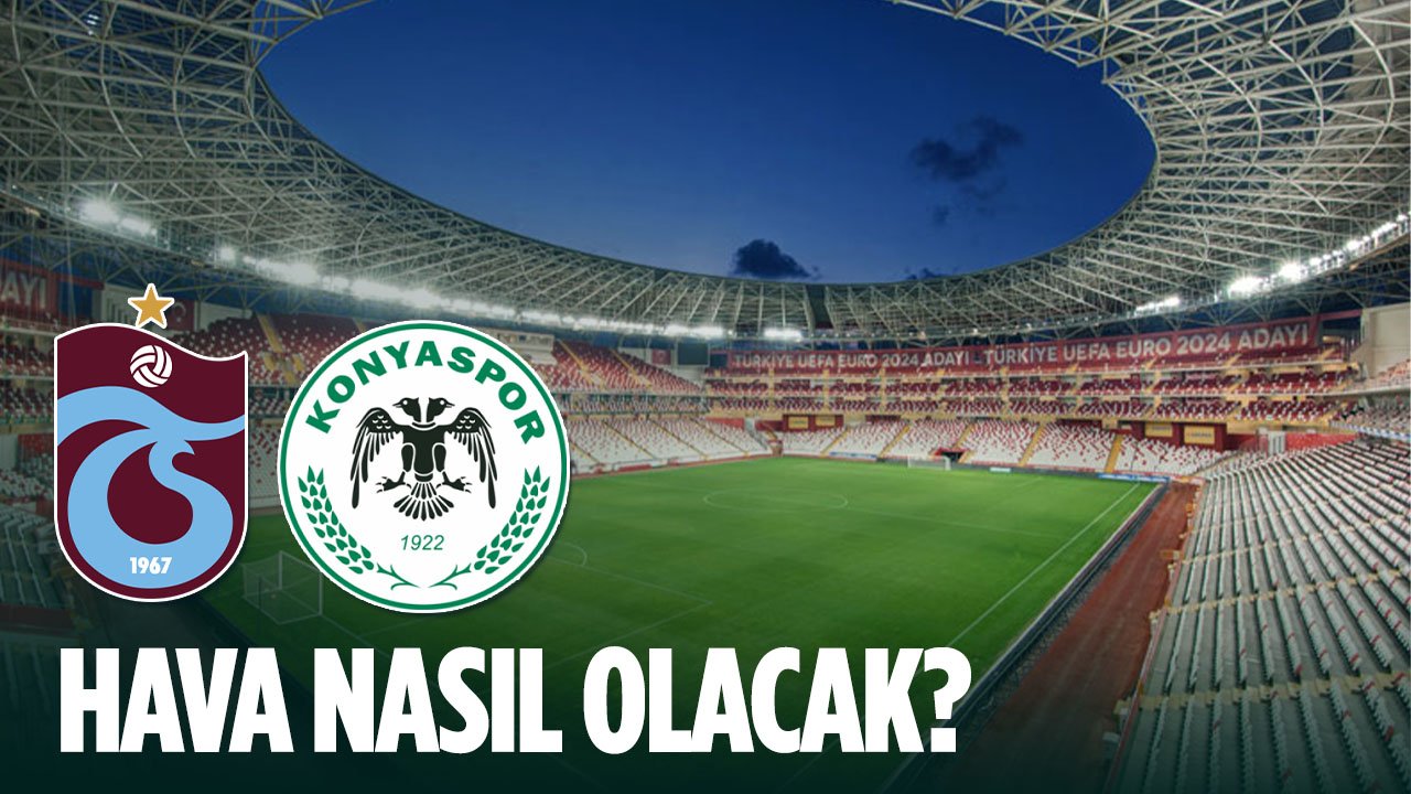 Trabzonspor - Konyaspor finalinde hava nasıl olacak?