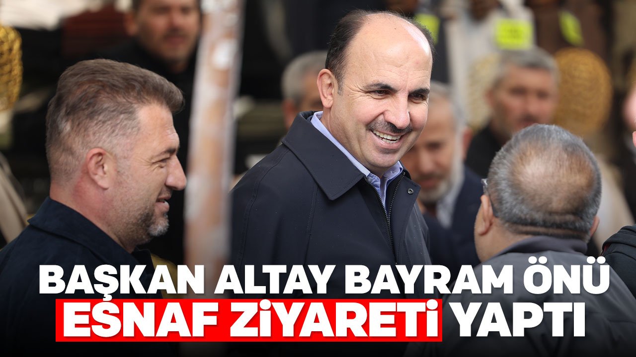 Başkan Altay bayram önü esnaf ziyareti yaptı