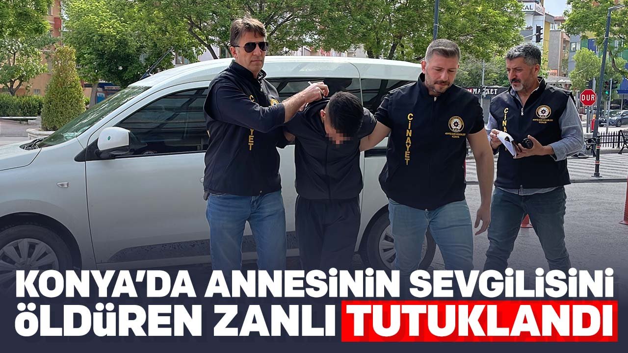 Konya'da annesinin sevgilisini öldüren zanlı tutuklandı