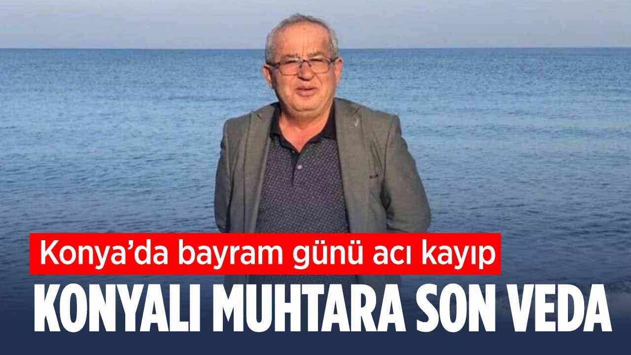 Konya'nın sevilen muhtarı yaşamını yitirdi