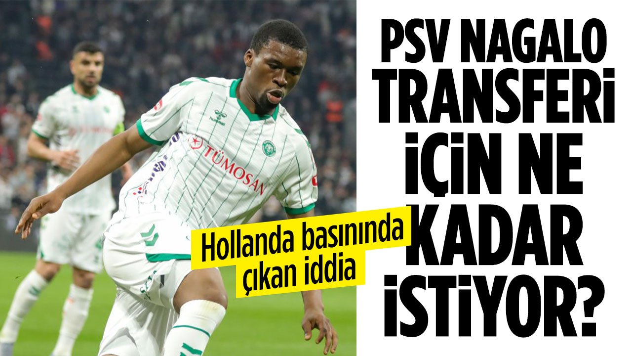 Nagalo Konyaspor'a transfer olacak mı? PSV'nin istediği transfer ücreti belli oldu
