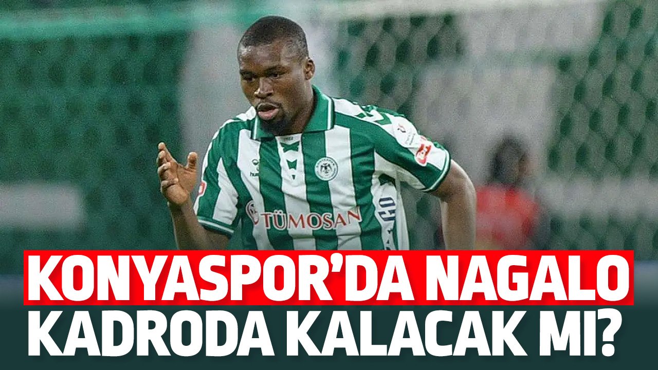 Konyaspor'da Nagalo kadroda kalacak mı?