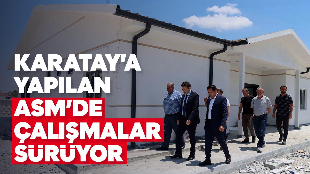 Karatay'a yapılan ASM'de çalışmalar sürüyor