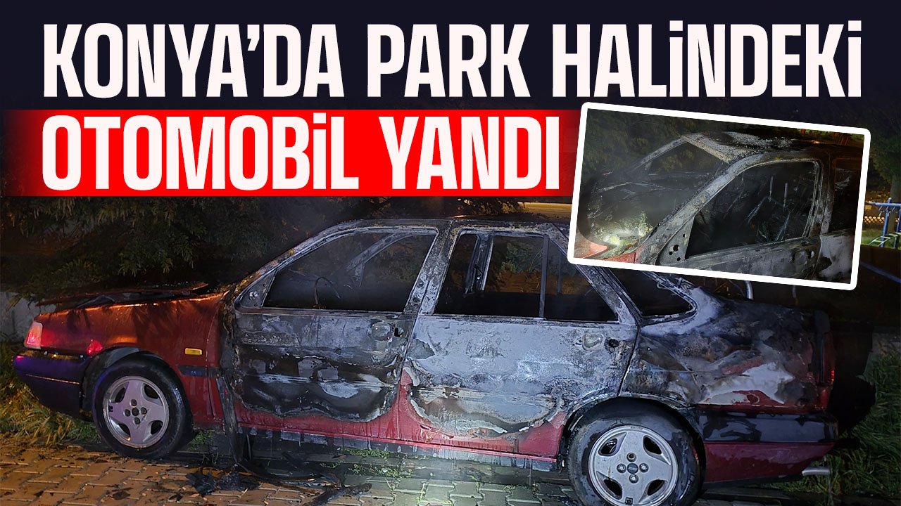 Konya'da park halindeki araç alev aldı