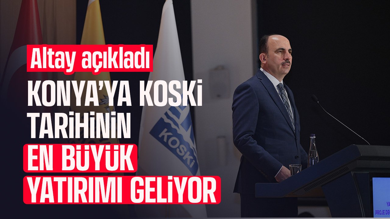 Konya'ya KOSKİ tarihinin en büyük yatırımı geliyor