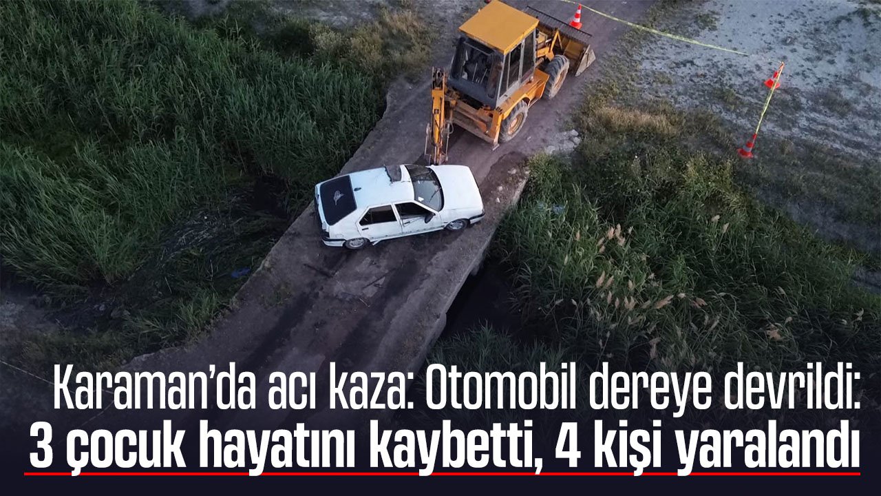 Karaman'da acı kaza: 3 çocuk hayatını kaybetti, 4 kişi yaralandı