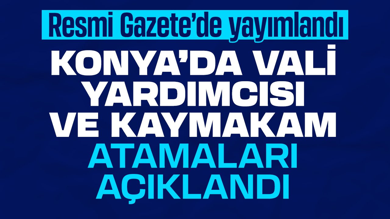 Resmi Gazete’de Yayımlandı: Konya'da kaymakam ve vali yarımcıları değişti