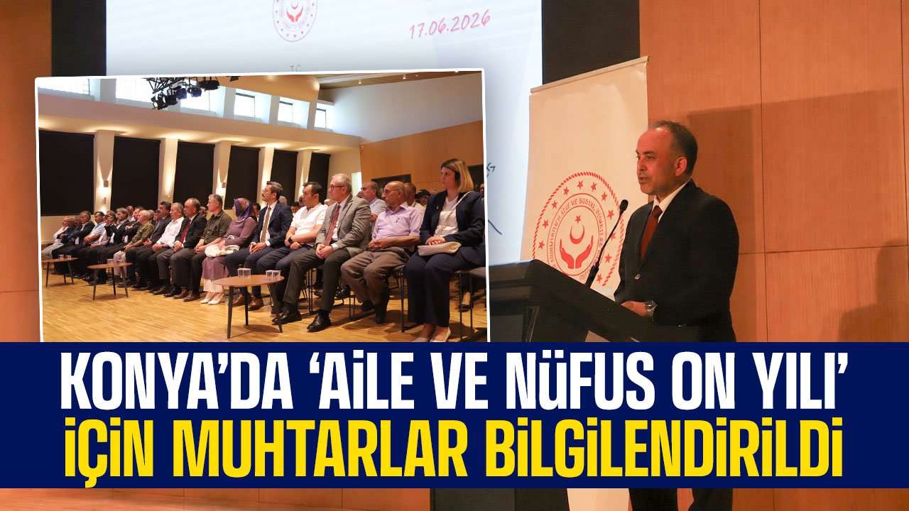 Konya'da "Aile ve Nüfus On Yılı" kapsamında muhtarlar bilgilendirdi