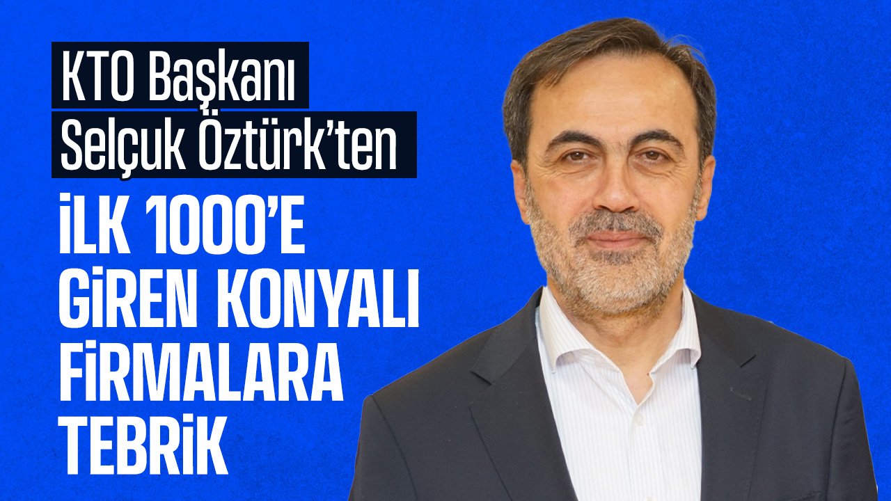 En Büyük 1000 İhracatçı listesine 9 Konyalı: Öztürk kutlama mesajı yayımladı