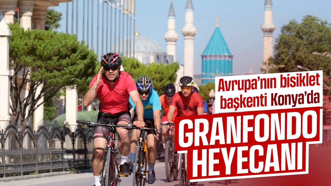 Konya Granfondo Bisiklet Yol Yarışı'na ev sahipliği yaptı