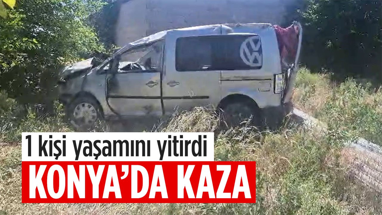 Konya'da kaza: 1 kişi yaşamını yitirdi
