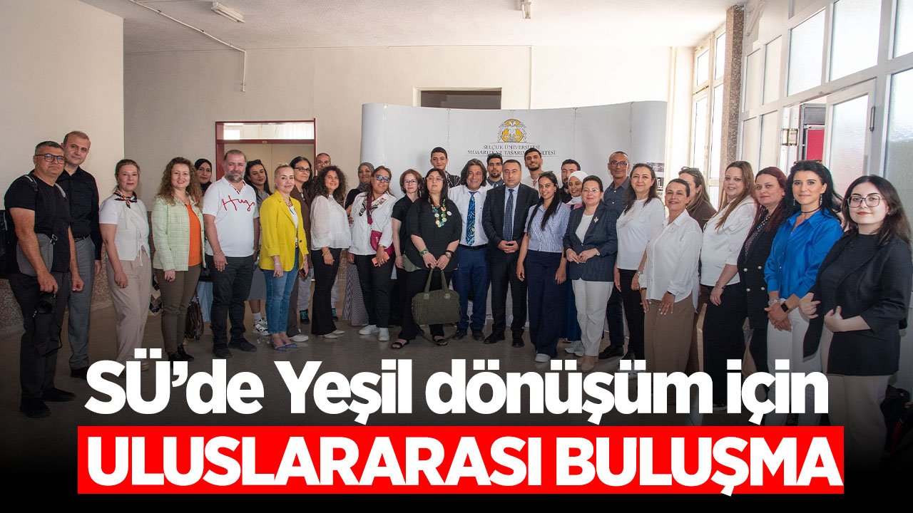 Selçuk Üniversitesi yeşil dönüşüm için uluslararası buluşmaya ev sahipliği yaptı