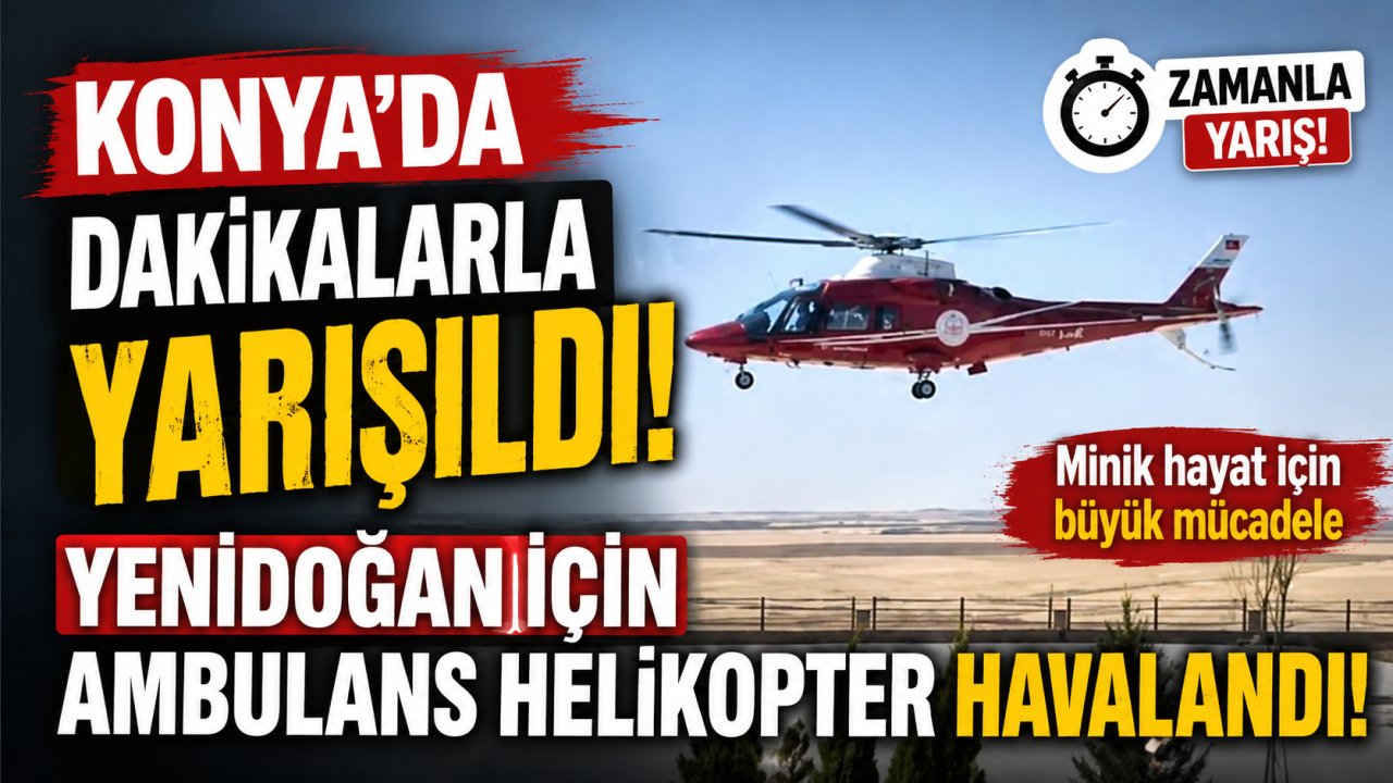 Konya'da dakikalarla yarışıldı! Yenidoğan için ambulans helikopter havalandı