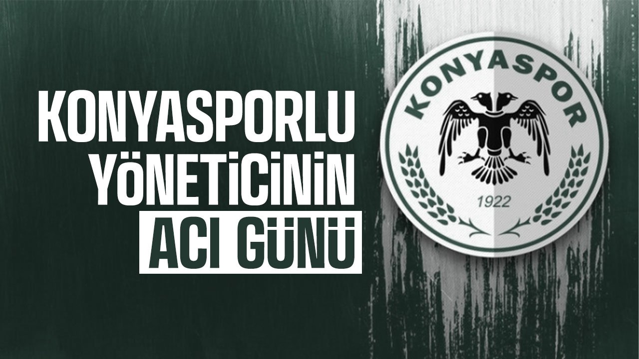 Konyaspor futbol şube sorumlusu Küçükbakırcı'nın acı günü