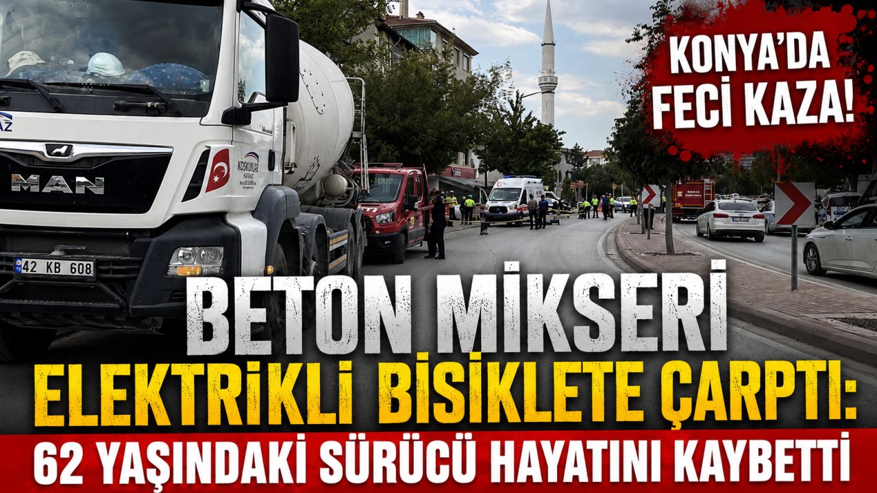 Konya'da beton mikseri elektrikli bisiklete çarptı: 62 yaşındaki sürücü hayatını kaybetti