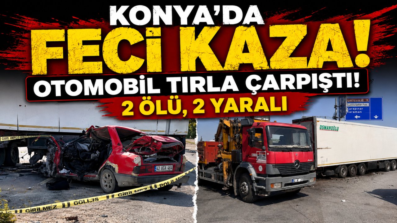 Konya'da feci kaza! Otomobil tırla çarpıştı: 2 ölü, 2 yaralı