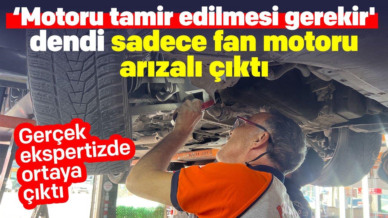 Konya'da ‘Motoru tamir edilmesi gerekir' denildi sadece fan motoru arızalı çıktı