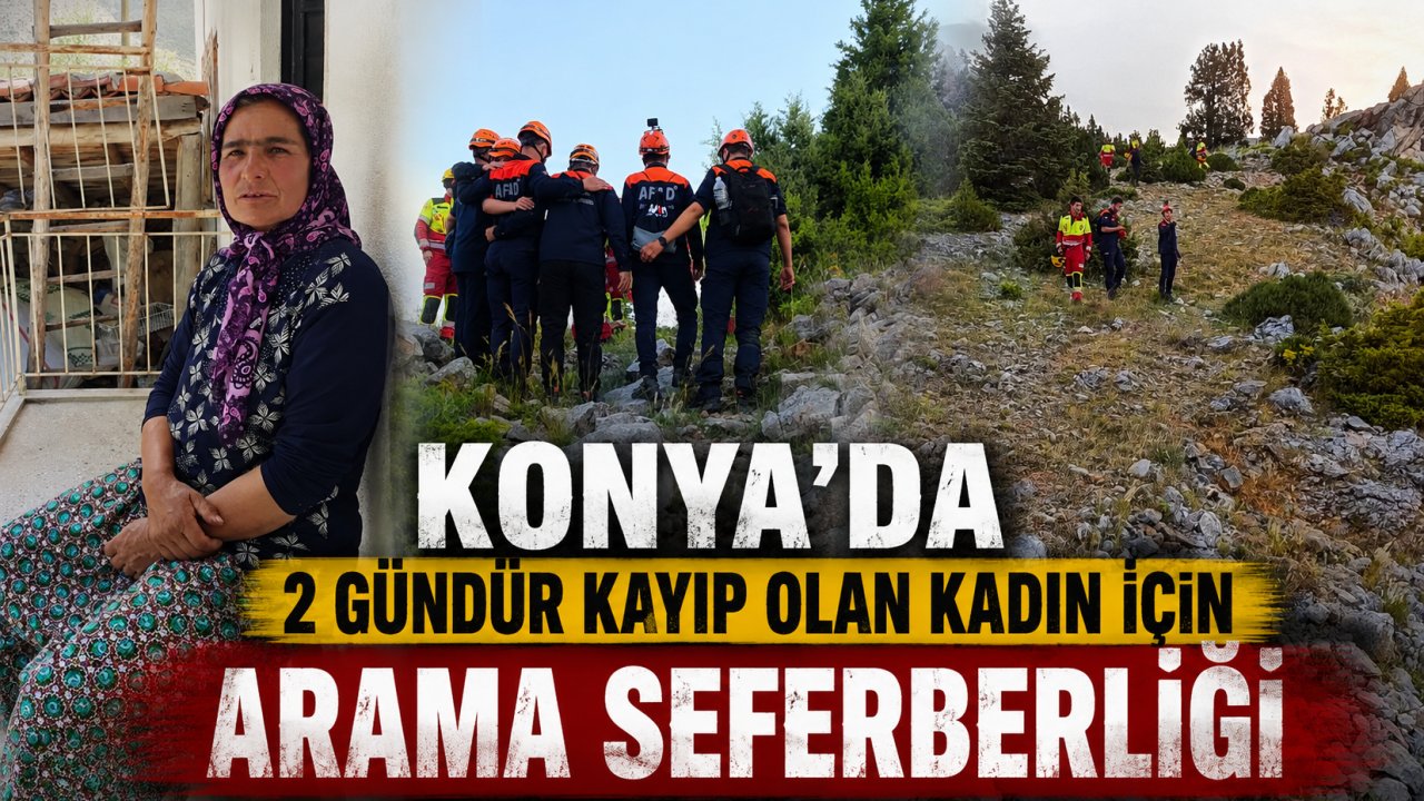 Konya'da 2 gündür kayıp olan kadın için arama seferberliği!