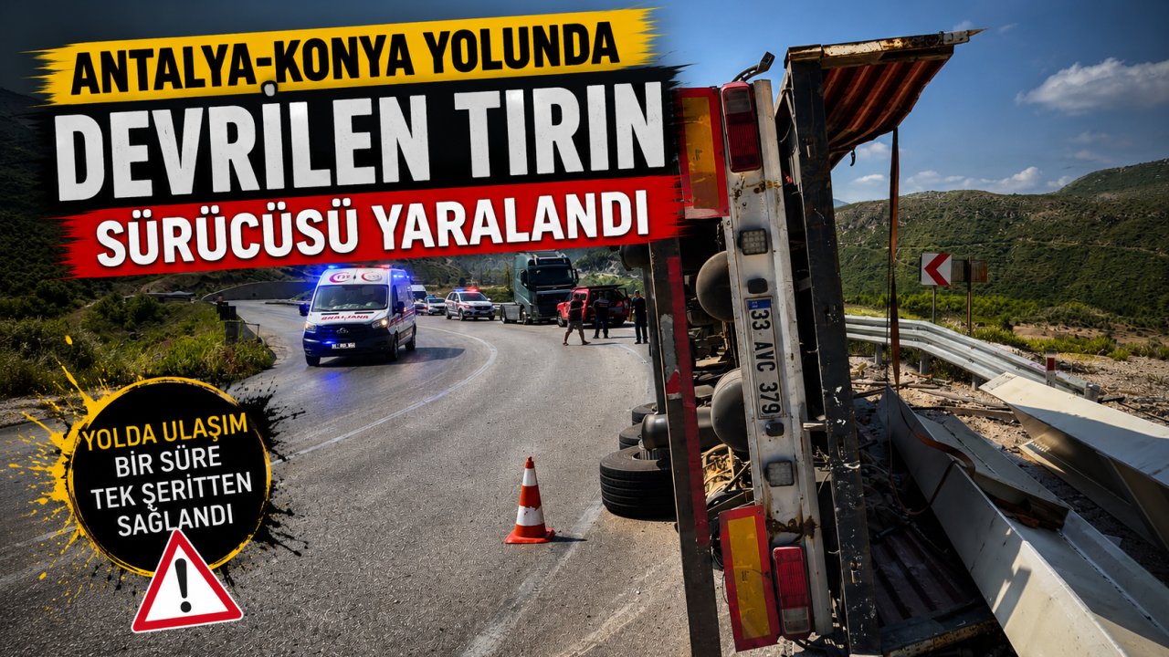 Antalya-Konya yolunda devrilen tırın sürücüsü yaralandı