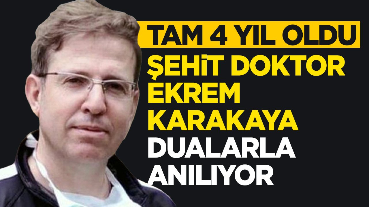 Şehit Doktor Ekrem Karakaya vefatının 4. yıl dönümünde dualarla anılıyor