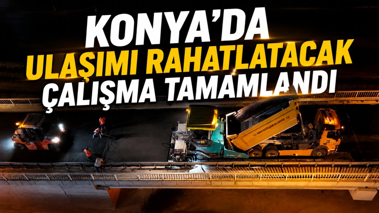 Konya'da ulaşımı rahatlatacak çalışma tamamlandı