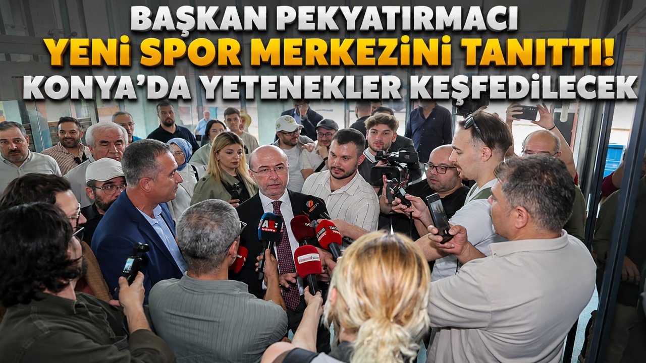 Başkan Pekyatırmacı yeni spor merkezini tanıttı! Konya'da yetenekler keşfedilecek