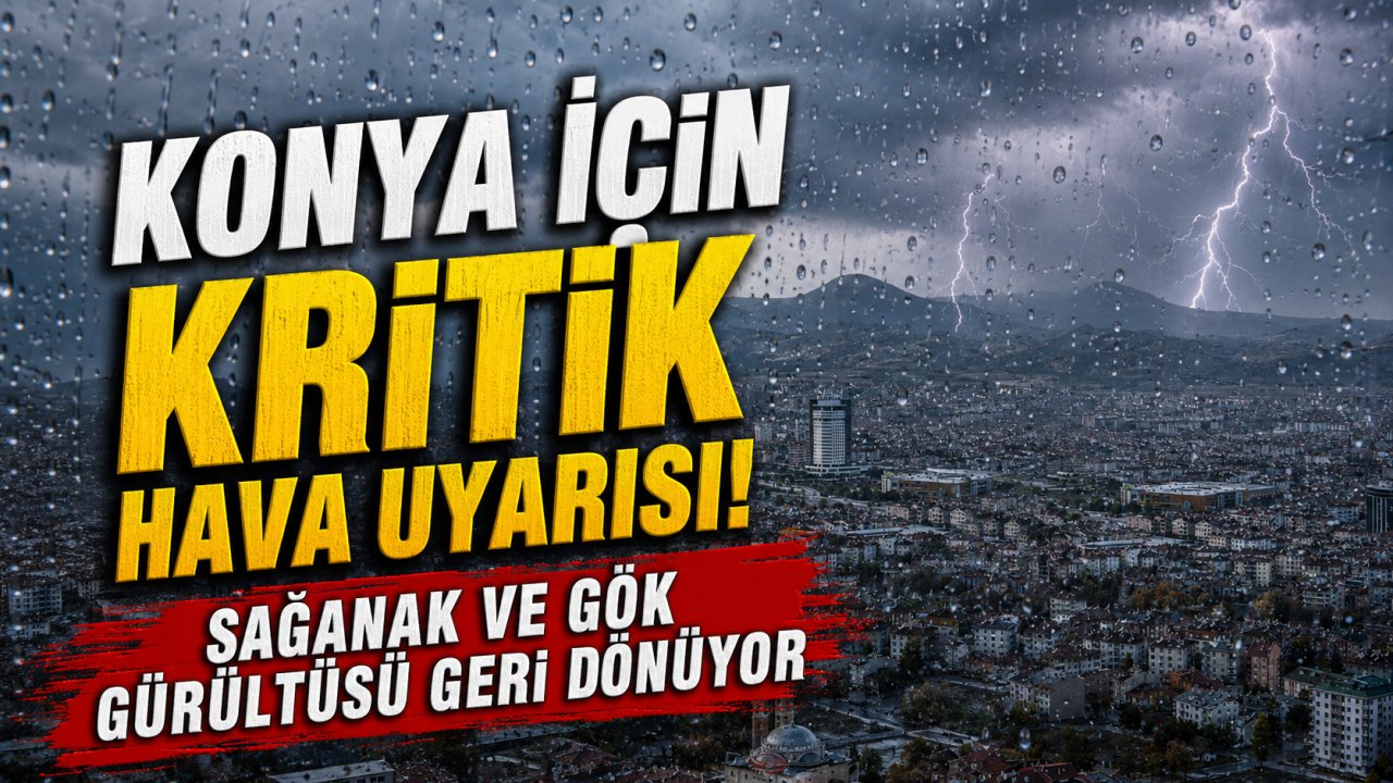 Konya için kritik hava uyarısı! Sağanak ve gök gürültüsü geri dönüyor