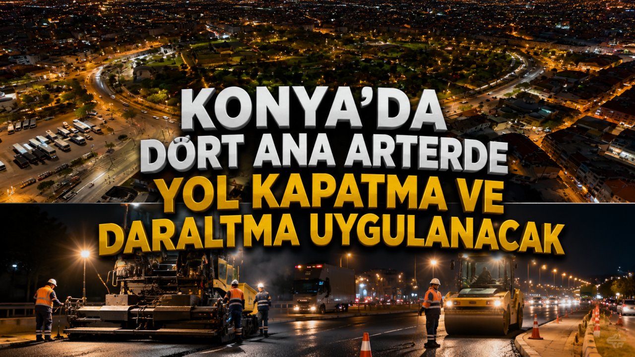 Konya'da dört ana arterde yol kapatma ve daraltma uygulanacak