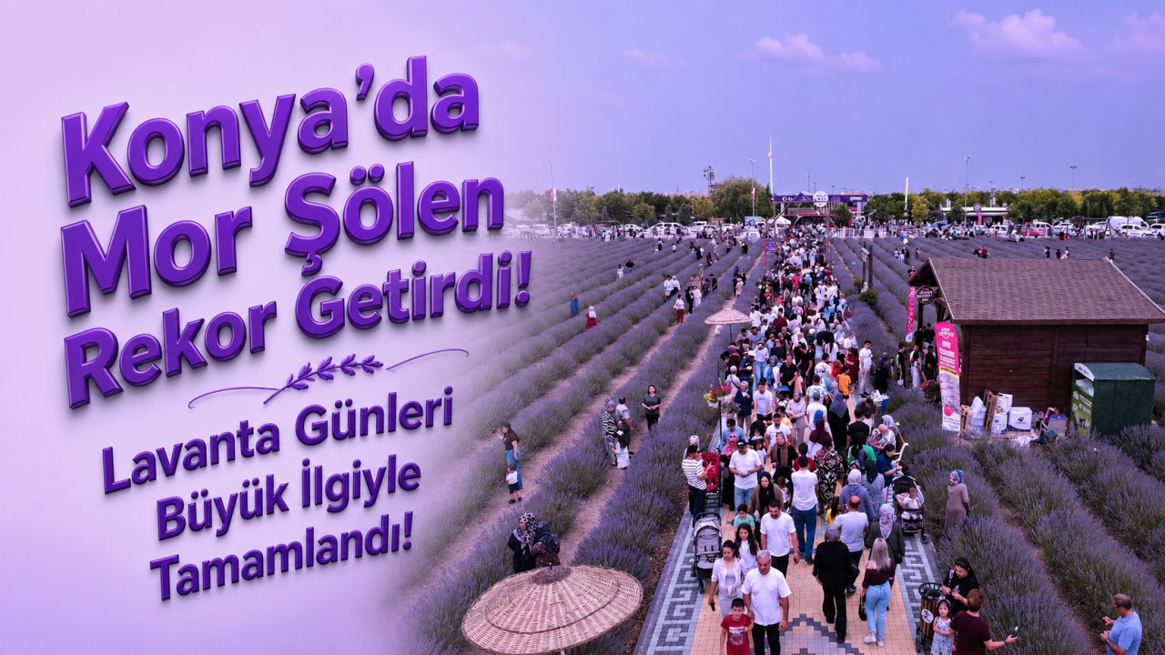 Konya'da Mor Şölen Rekor Getirdi! Lavanta Günleri Büyük İlgiyle Tamamlandı!
