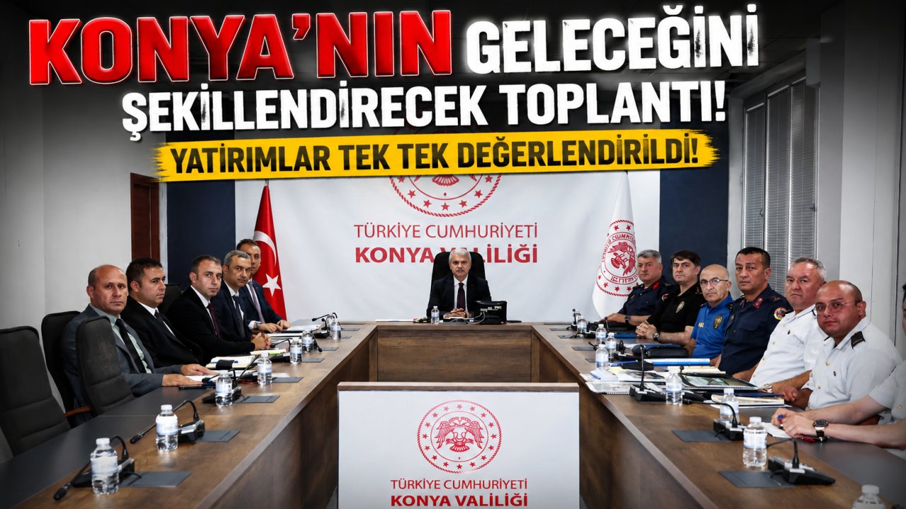 Konya'nın geleceğini şekillendirecek toplantı! Yatırımlar tek tek değerlendirildi!