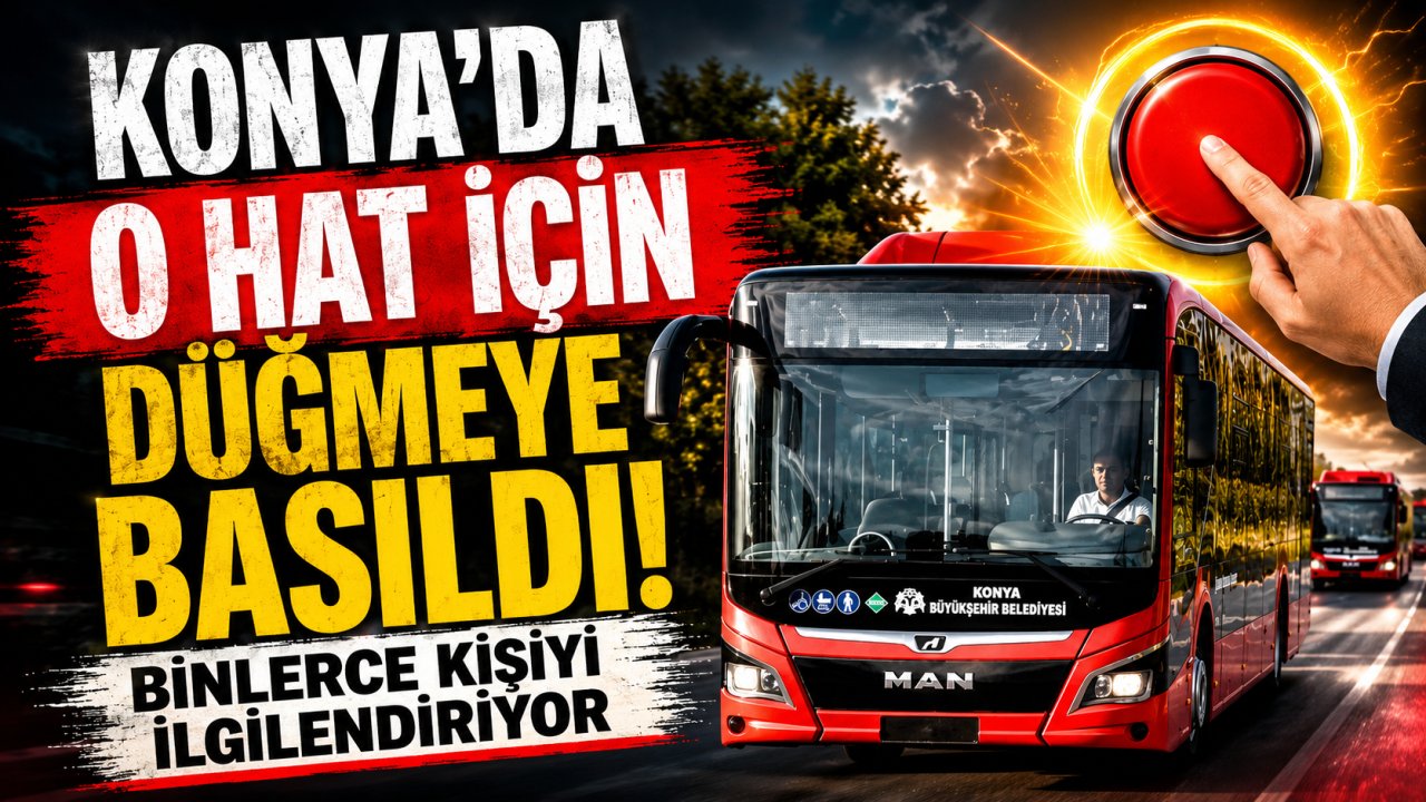 Konya'da o hat için düğmeye basıldı!