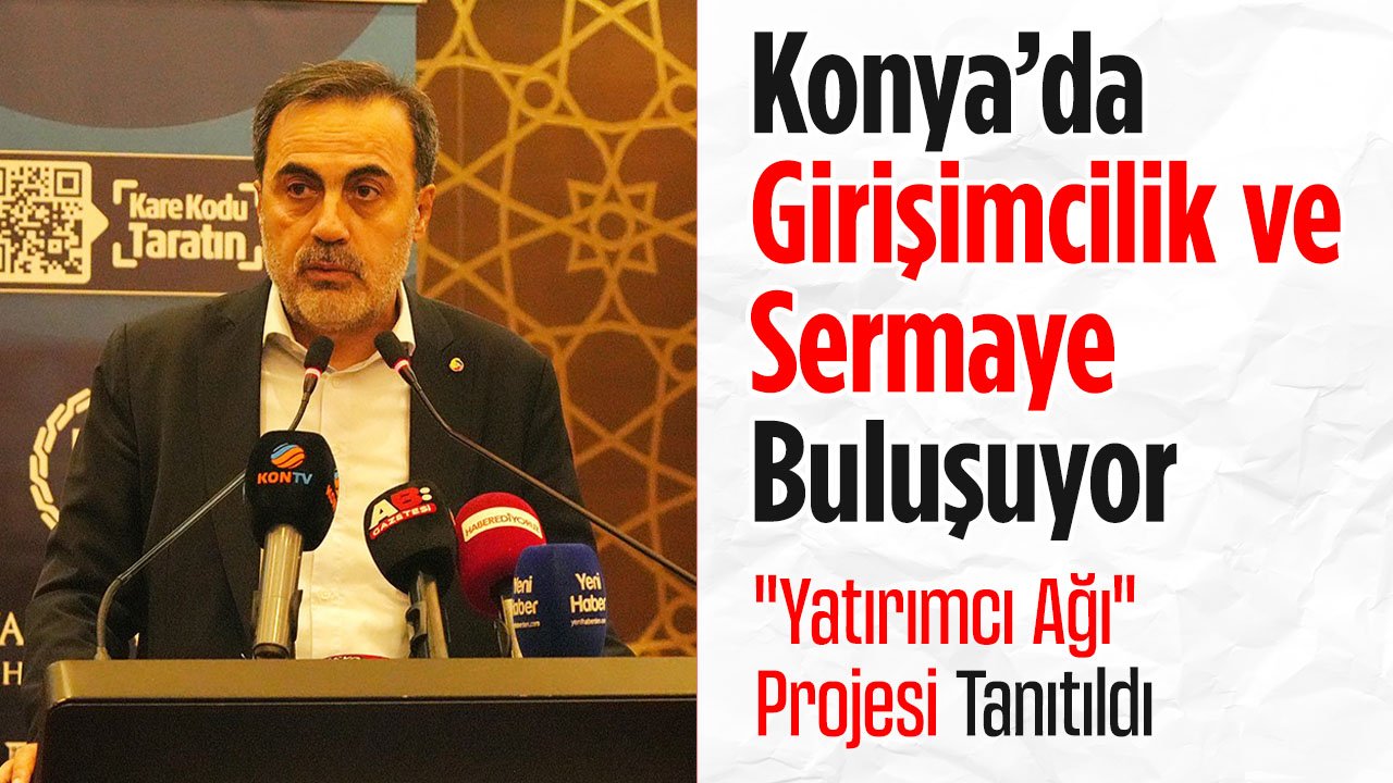 Konya’da Girişimcilik ve Sermaye Buluşuyor: "Yatırımcı Ağı" Projesi Tanıtıldı