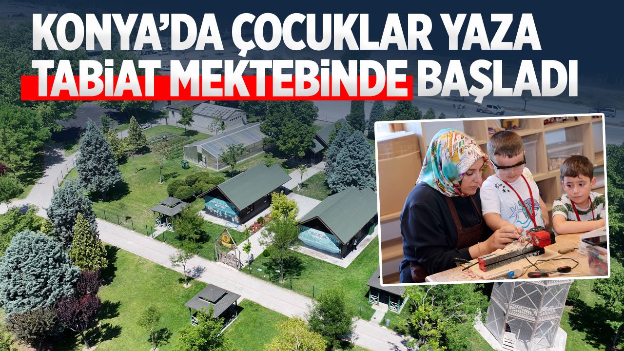 Konya'da çocuklar doğayla iç içe öğrenecek: Tabiat Mektebi'nde ders zili çaldı
