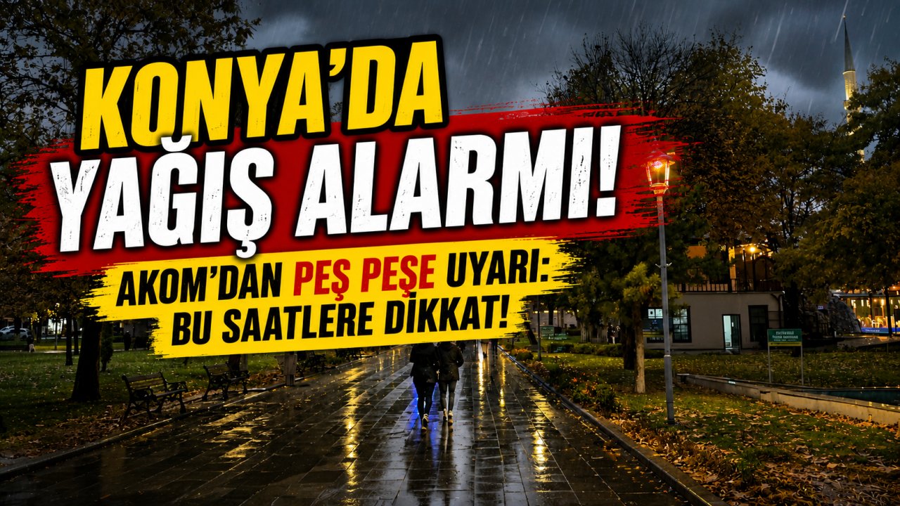 Konya'da yağış alarmı! AKOM'dan peş peşe uyarı: Bu saatlere dikkat!