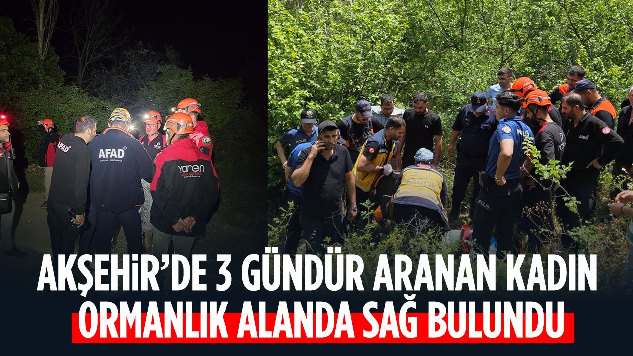 Akşehir'de 3 gündür aranan kadın ormanlık alanda sağ olarak bulundu